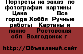 Портреты на заказ( по фотографии)-картины › Цена ­ 400-1000 - Все города Хобби. Ручные работы » Картины и панно   . Ростовская обл.,Волгодонск г.